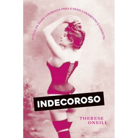 Indecoroso, O Guia Da Dama Vitoriana Para O Sexo... de Therese Oneill