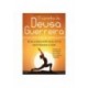 O Caminho Da Deusa Guerreira de Heatherash Amara