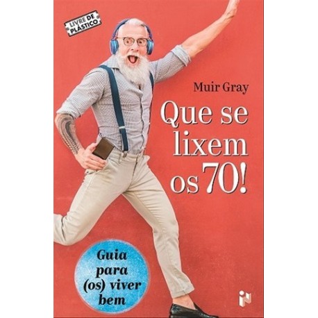 Que se Lixem os 70! Guia para (os) viver bem de Muir Gray