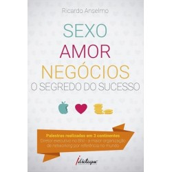 Sexo, Amor & Negócios - O Segredo Do Sucesso de Ricardo Anselmo