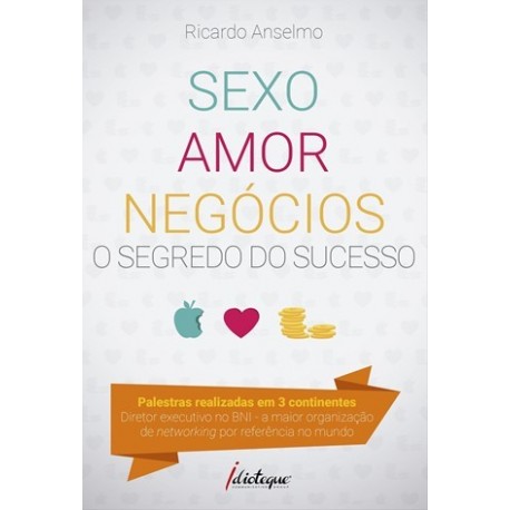 Sexo, Amor & Negócios - O Segredo Do Sucesso de Ricardo Anselmo