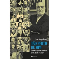 Tão Perto De Mim: Lembrança De Autores Com Quem Convivi de José Jorge Letria