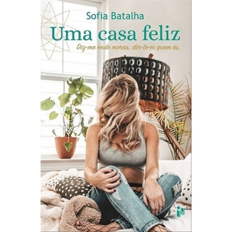 Uma Casa Feliz-Diz-Me Onde Moras, Dir-Te-Ei Quem És de Sofia Batalha