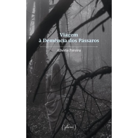 Viagem À Demência Dos Pássaros de Alberto Pereira