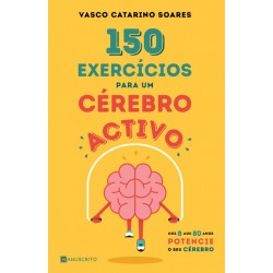 150 Exercícios para Um Cérebro Activo - Dos 8 aos 80 anos potencie o seu cérebro de Vasco Catarino Soares