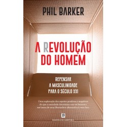 A (R)evolução do Homem - Repensar a masculinidade para o século XXI de Phil Barker