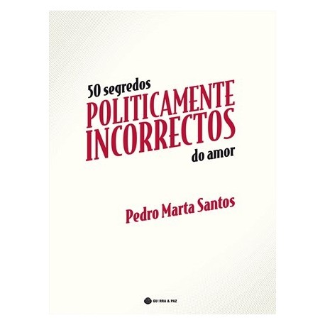 50 Segredos Politicamente Incorrectos Do Amor de Pedro Marta Santos