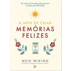 A Arte De Criar Memórias Felizes de Meik Wiking
