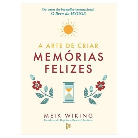A Arte De Criar Memórias Felizes de Meik Wiking