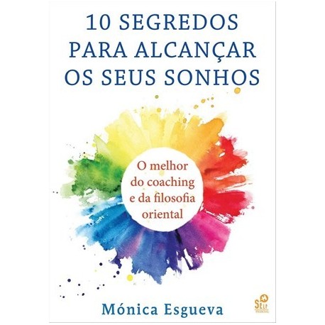 10 Segredos Para Alcançar Os Seus Sonhos de Mónica Esgueva