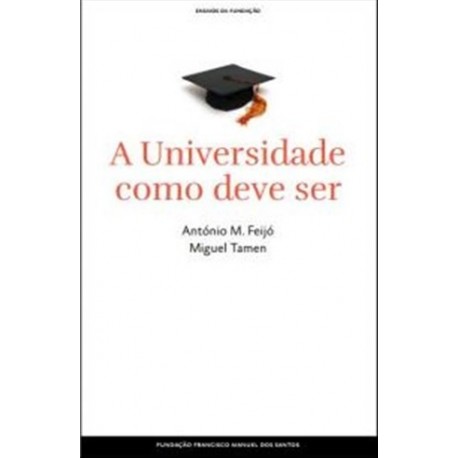 A Universidade Como Deve Ser A Universidade Como Deve Se de António M. Feijó e Miguel Tamen