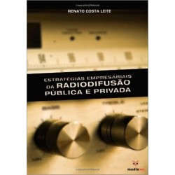 Estratégias Empresariais Da Radiodifusão Publica E Privada de Renato Costa Leite