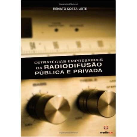 Estratégias Empresariais Da Radiodifusão Publica E Privada de Renato Costa Leite