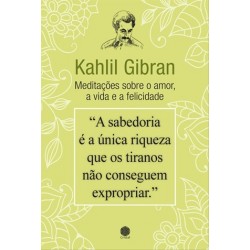 Kahlil Gibran - Meditações Sobre O Amor, A Vida E A de KAHLIL GIBRAN