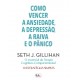 Como Vencer a Ansiedade, a Depressão, a Raiva e o Pânico - 10 Estratégias simples de Seth J. Gillihan