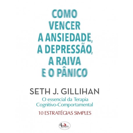 Como Vencer a Ansiedade, a Depressão, a Raiva e o Pânico - 10 Estratégias simples de Seth J. Gillihan