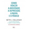 Como Vencer a Ansiedade, a Depressão, a Raiva e o Pânico - 10 Estratégias simples de Seth J. Gillihan