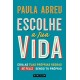 Escolhe a Tua Vida - Cria as tuas próprias regras e sê feliz sendo tu próprio de Paula Abreu