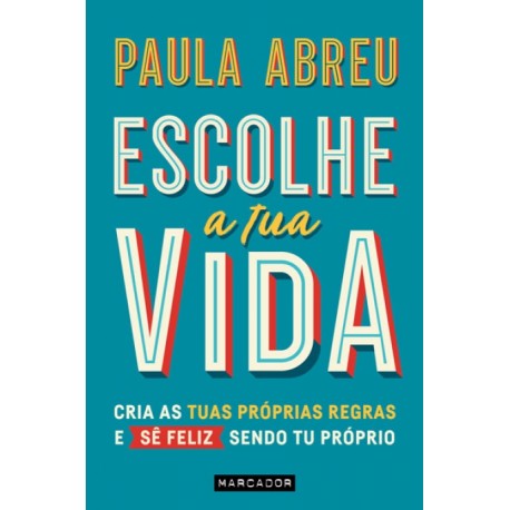 Escolhe a Tua Vida - Cria as tuas próprias regras e sê feliz sendo tu próprio de Paula Abreu