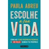 Escolhe a Tua Vida - Cria as tuas próprias regras e sê feliz sendo tu próprio de Paula Abreu