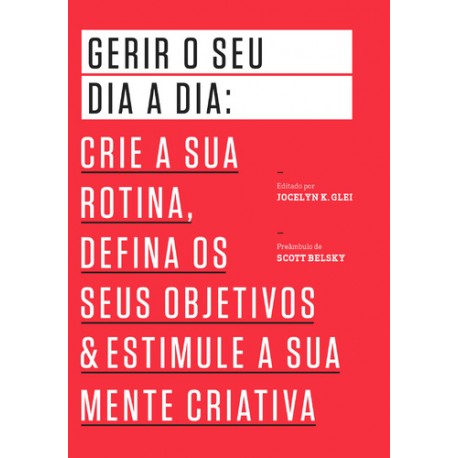 Gerir o seu Dia a Dia - Crie a sua rotina, defina os seus objectivos & estimule a sua mente criativa de Jocelyn K. Glei