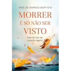 Morrer É Só Não Ser Visto - Falar do luto de coração aberto (10ª Edição) de Inês de Barros Baptista