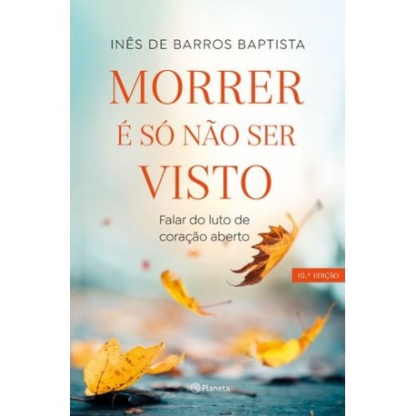 Morrer É Só Não Ser Visto - Falar do luto de coração aberto (10ª Edição) de Inês de Barros Baptista