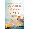 Morrer É Só Não Ser Visto - Falar do luto de coração aberto (10ª Edição) de Inês de Barros Baptista