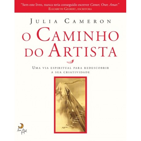 O Caminho do Artista - Uma via espiritual para redescobrir a sua criatividade de Julia Cameron
