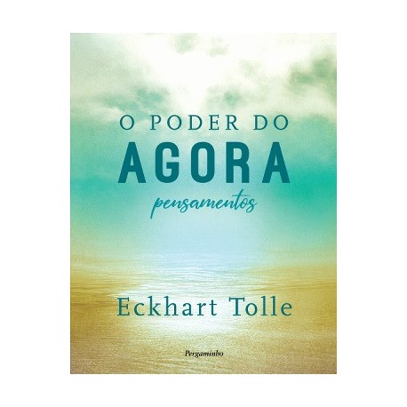 O Poder do Agora - Pensamentos de Eckhart Tolle