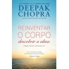 Reinventar o Corpo, Descobrir a Alma - Como Criar Um Novo Eu de Deepak Chopra