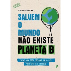 Salvem o Mundo - Não Existe Planeta B - Coisas que pode começar já a fazer para salvar o planeta de Louise Bradford