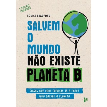 Salvem o Mundo - Não Existe Planeta B - Coisas que pode começar já a fazer para salvar o planeta de Louise Bradford