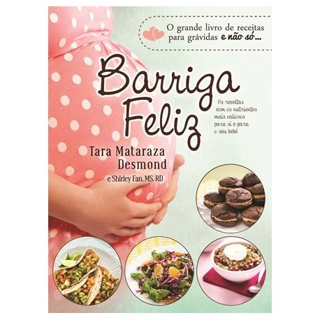 Barriga Feliz - Receitas Para Grávidas E Bebés Saudáveis de Tara Mataraza Desmond